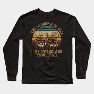Shall We Gather By The Water That Flows From The Throne Of God Quotes Music Whiskey Long Sleeve T-Shirt